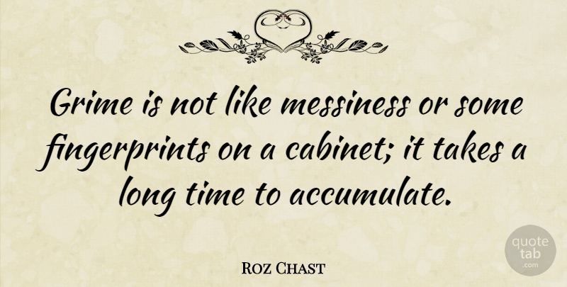 Roz Chast Quote About Long, Cabinets, Fingerprints: Grime Is Not Like Messiness...