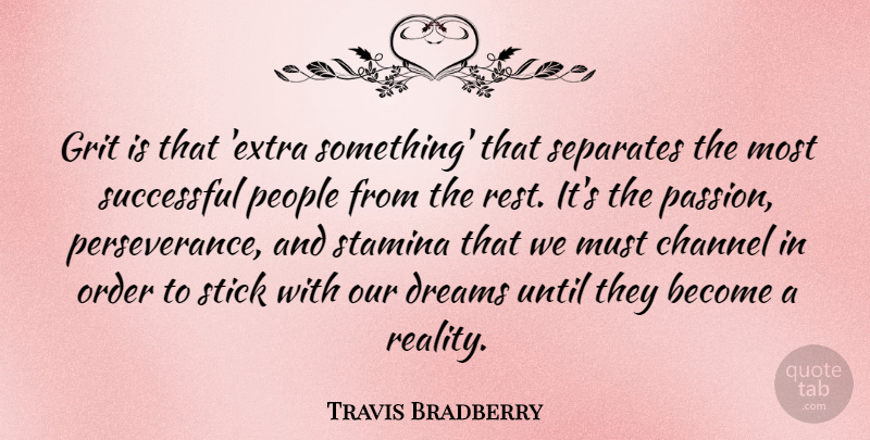 Travis Bradberry Quote About Channel, Dreams, Grit, Order, People: Grit Is That Extra Something...