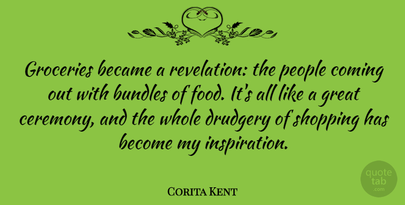 Corita Kent Quote About Became, Coming, Drudgery, Food, Great: Groceries Became A Revelation The...