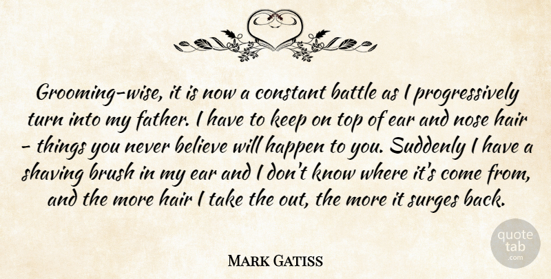 Mark Gatiss Quote About Believe, Brush, Constant, Ear, Happen: Grooming Wise It Is Now...