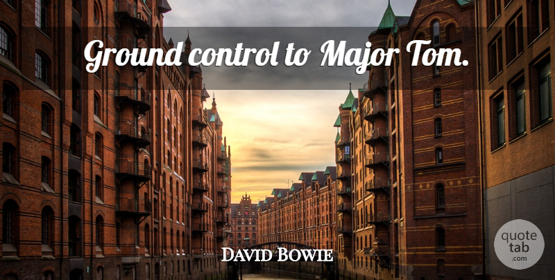 David Bowie Quote About Expression, Majors, Toms: Ground Control To Major Tom...