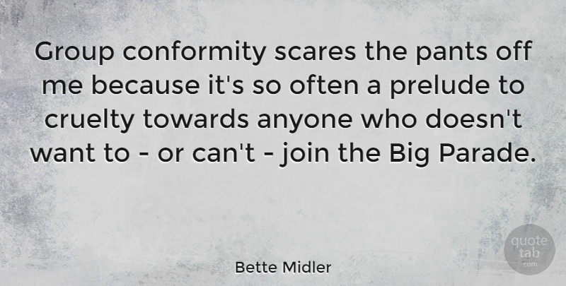 Bette Midler Quote About Scare, Want, Pants: Group Conformity Scares The Pants...
