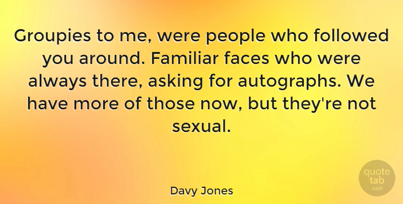 Davy Jones Quote About Familiar, Followed, Groupies, People: Groupies To Me Were People...