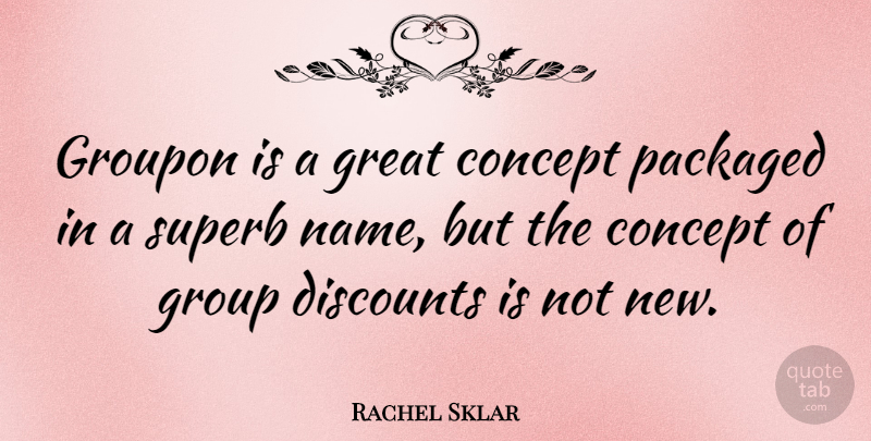 Rachel Sklar Quote About Concept, Great, Packaged: Groupon Is A Great Concept...