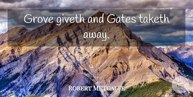 Robert Metcalfe Quote About Witty, Humorous, Grove: Grove Giveth And Gates Taketh...