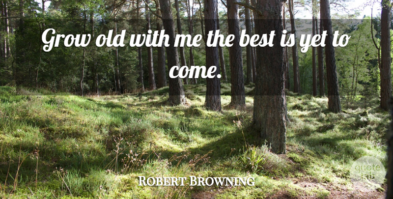 Robert Browning Quote About Best, Grow: Grow Old With Me The...