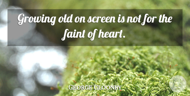 George Clooney Quote About Heart, Growing, Screens: Growing Old On Screen Is...