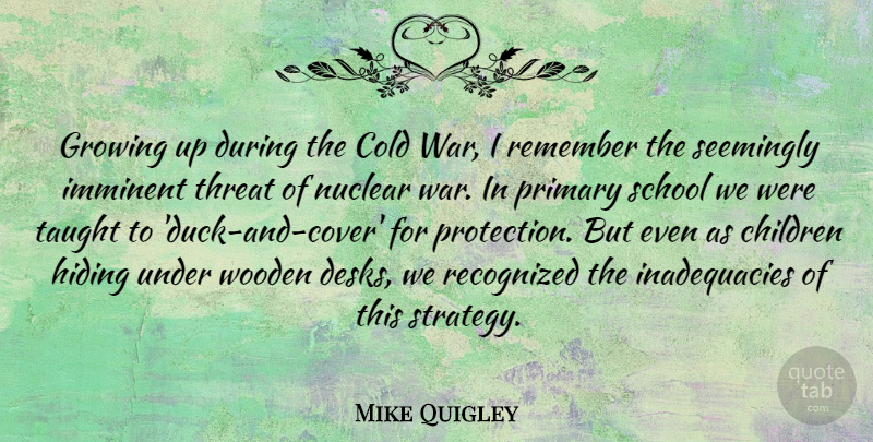 Mike Quigley Quote About Children, Cold, Growing, Hiding, Imminent: Growing Up During The Cold...