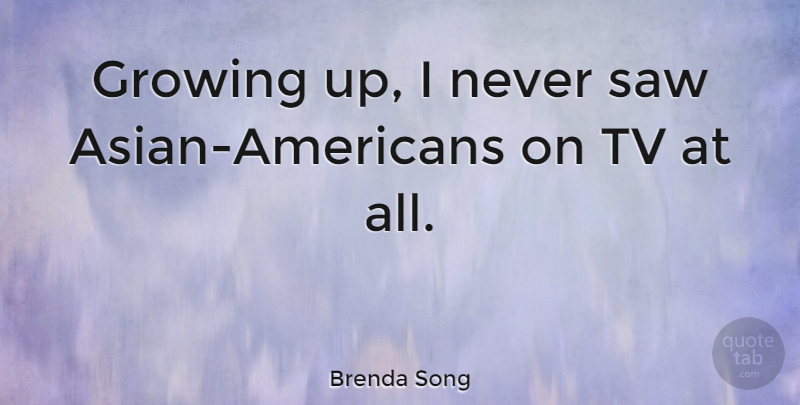 Brenda Song Quote About undefined: Growing Up I Never Saw...
