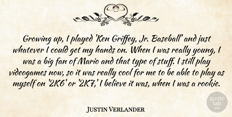 Justin Verlander Quote About Believe, Cool, Fan, Growing, Mario: Growing Up I Played Ken...