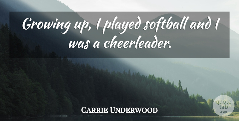 Carrie Underwood Quote About Softball, Growing Up, Growing: Growing Up I Played Softball...