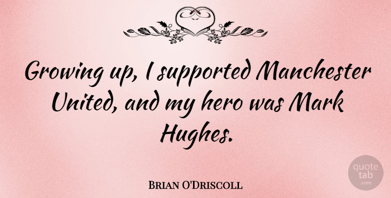 Brian O'Driscoll Quote About Manchester, Supported: Growing Up I Supported Manchester...