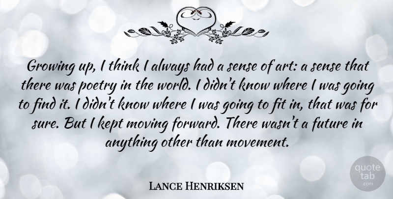 Lance Henriksen Quote About Art, Fit, Future, Growing, Kept: Growing Up I Think I...