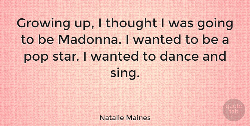 Natalie Maines Quote About Pop: Growing Up I Thought I...