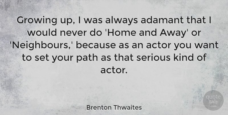 Brenton Thwaites Quote About Home, Serious: Growing Up I Was Always...