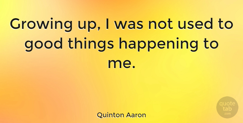 Quinton Aaron Quote About Good: Growing Up I Was Not...