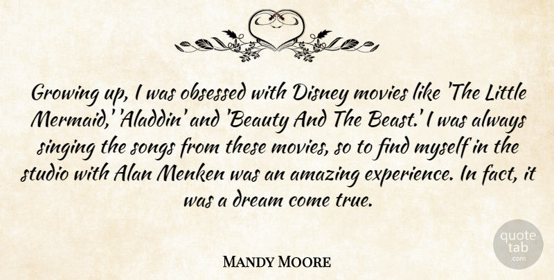 Mandy Moore Quote About Alan, Amazing, Beauty, Disney, Dream: Growing Up I Was Obsessed...