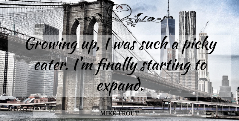 Mike Trout Quote About Growing Up, Growing, Starting: Growing Up I Was Such...