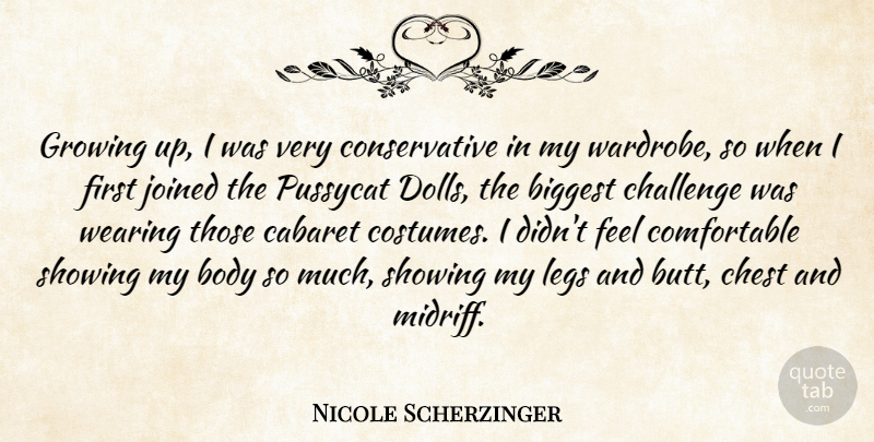Nicole Scherzinger Quote About Biggest, Cabaret, Chest, Joined, Legs: Growing Up I Was Very...