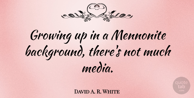 David A. R. White Quote About undefined: Growing Up In A Mennonite...