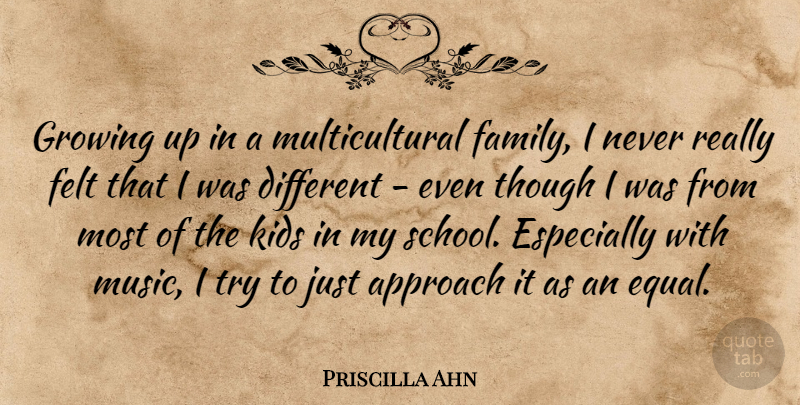Priscilla Ahn Quote About Approach, Family, Felt, Growing, Kids: Growing Up In A Multicultural...