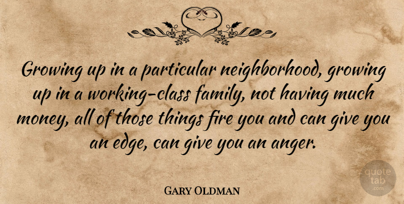 Gary Oldman Quote About Growing Up, Anger, Class: Growing Up In A Particular...