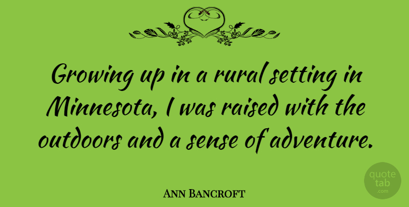 Ann Bancroft Quote About Growing, Outdoors, Raised, Rural, Setting: Growing Up In A Rural...