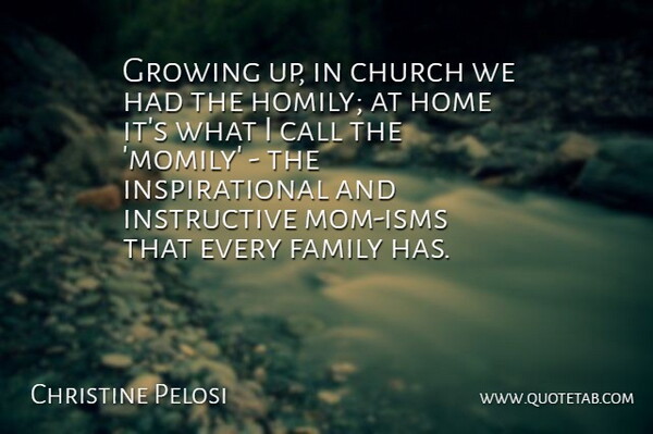 Christine Pelosi Quote About Call, Family, Growing, Home, Inspirational: Growing Up In Church We...