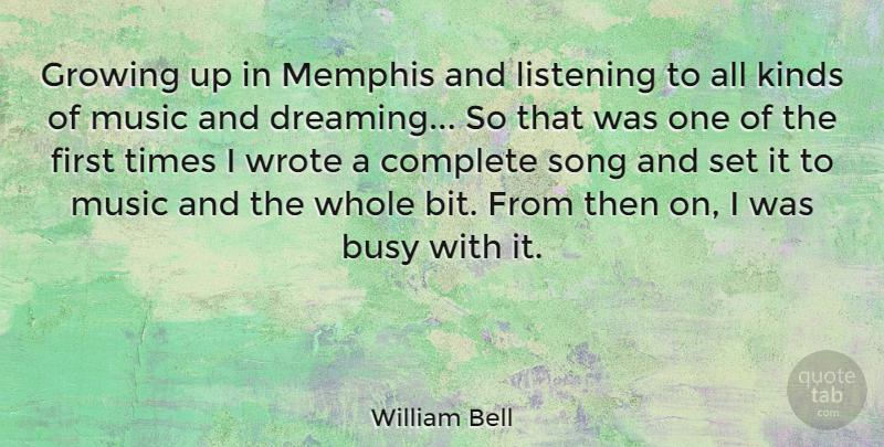 William Bell Quote About Dream, Song, Growing Up: Growing Up In Memphis And...