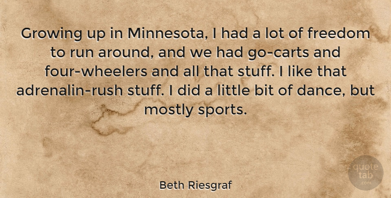 Beth Riesgraf Quote About Bit, Freedom, Growing, Mostly, Run: Growing Up In Minnesota I...