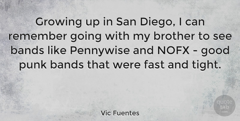 Vic Fuentes Quote About Bands, Fast, Good, Growing, Punk: Growing Up In San Diego...