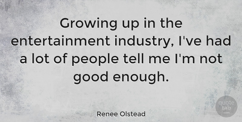 Renee Olstead Quote About Growing Up, People, Not Good Enough: Growing Up In The Entertainment...