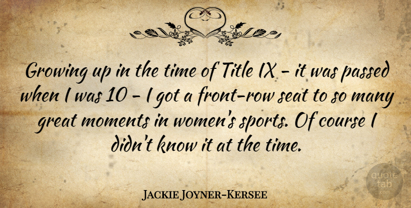 Jackie Joyner-Kersee Quote About Course, Great, Growing, Moments, Passed: Growing Up In The Time...