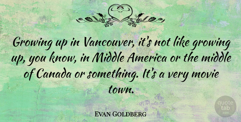 Evan Goldberg Quote About America: Growing Up In Vancouver Its...