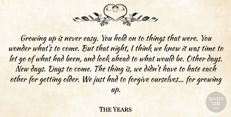 The Years Quote About Ahead, Days, Forgive, Growing, Hate: Growing Up Is Never Easy...
