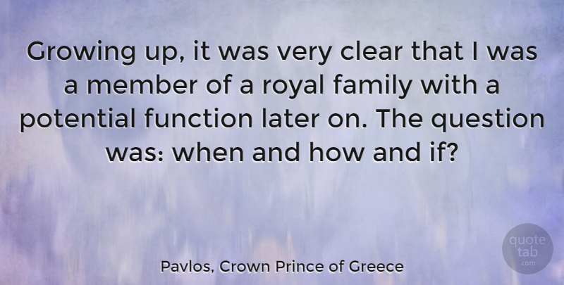 Pavlos, Crown Prince of Greece Quote About Clear, Family, Function, Growing, Later: Growing Up It Was Very...