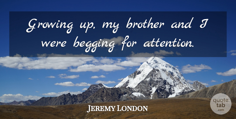 Jeremy London Quote About Brother, Growing Up, Attention: Growing Up My Brother And...