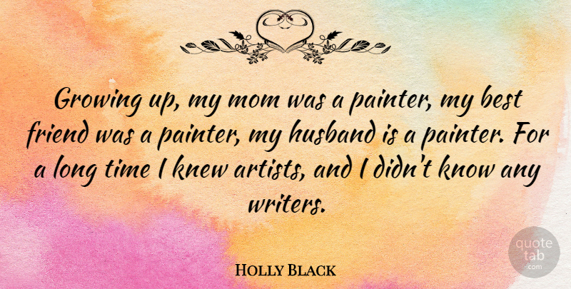 Holly Black Quote About Best, Friend, Growing, Husband, Knew: Growing Up My Mom Was...