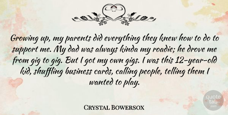 Crystal Bowersox Quote About Business, Calling, Dad, Drove, Gig: Growing Up My Parents Did...