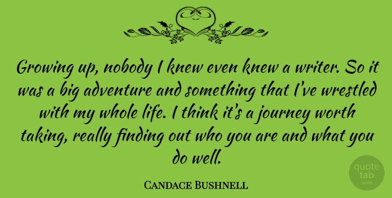 Candace Bushnell Quote About Finding, Growing, Knew, Life, Nobody: Growing Up Nobody I Knew...