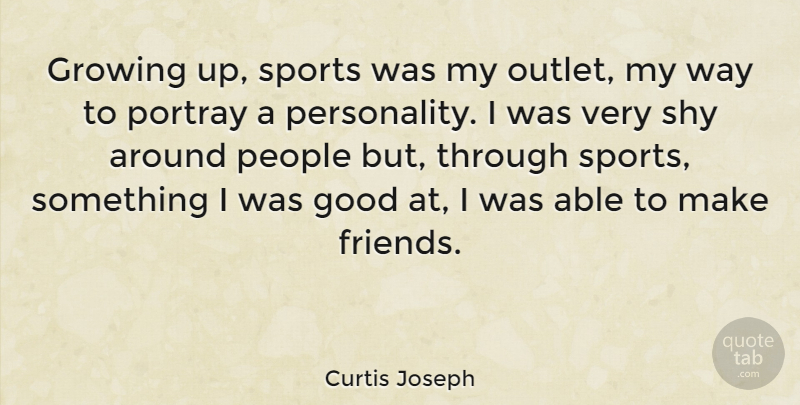 Curtis Joseph Quote About Sports, Growing Up, People: Growing Up Sports Was My...