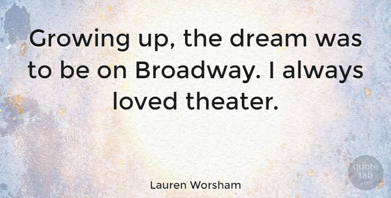 Lauren Worsham Quote About undefined: Growing Up The Dream Was...