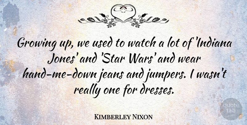 Kimberley Nixon Quote About Growing, Jeans, Watch, Wear: Growing Up We Used To...