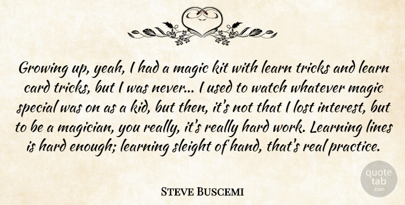 Steve Buscemi Quote About Card, Growing, Hard, Kit, Learning: Growing Up Yeah I Had...