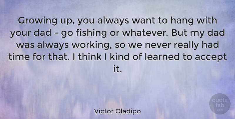 Victor Oladipo Quote About Accept, Dad, Growing, Hang, Learned: Growing Up You Always Want...