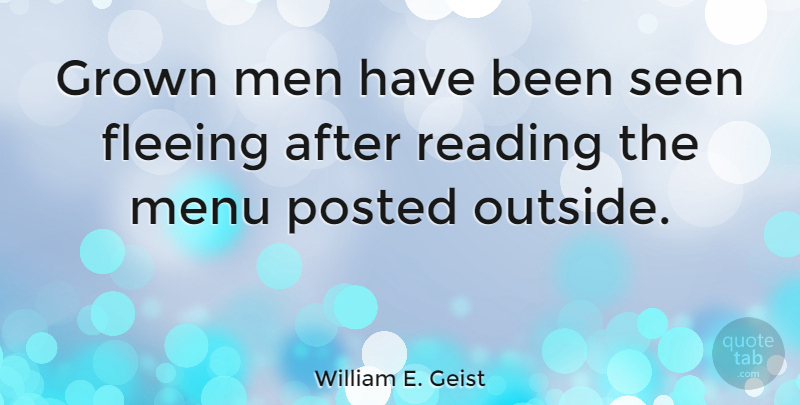 William E. Geist Quote About American Poet, Fleeing, Grown, Men, Menu: Grown Men Have Been Seen...