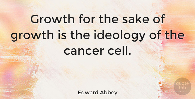 Edward Abbey Quote About Inspirational, Nature, Cancer: Growth For The Sake Of...