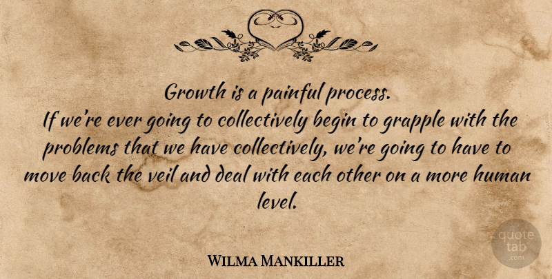 Wilma Mankiller Quote About Moving, Growth, Veils: Growth Is A Painful Process...