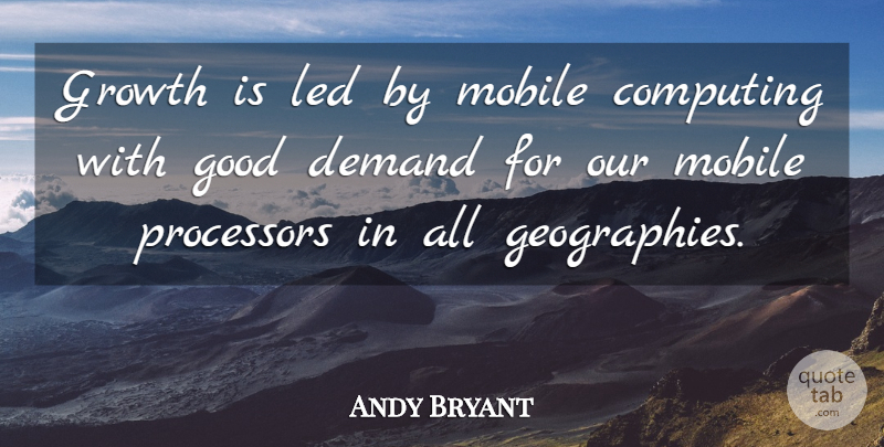 Andy Bryant Quote About Computing, Demand, Good, Growth, Led: Growth Is Led By Mobile...