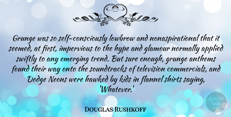 Douglas Rushkoff Quote About Kids, Self, Hype: Grunge Was So Self Consciously...